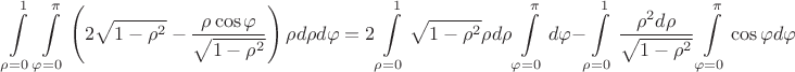 $$\int\limits_{\rho=0}^1 \int\limits_{\varphi=0}^{\pi} \left(2\sqrt{1-\rho^2}-\dfrac{\rho\cos\varphi}{\sqrt{1-\rho^2}}\right)\rho d\rho d\varphi=2 \int\limits_{\rho=0}^1 \sqrt{1-\rho^2}\rho d\rho\int\limits_{\varphi=0}^{\pi} d\varphi-\int\limits_{\rho=0}^1 \dfrac{\rho^2 d\rho}{\sqrt{1-\rho^2}} \int\limits_{\varphi=0}^{\pi} \cos\varphi d\varphi$$
