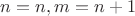 $n=n, m=n+1$