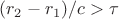 $(r_2-r_1)/c > \tau$