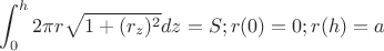 $$\int_{0}^{h}2\pi r \sqrt{1+(r_{z})^{2}}dz=S;r(0)=0;r(h)=a$$