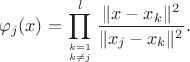 $$
\varphi_j(x)=\prod_{k=1 \atop k\neq j}^{l}\frac{\|x-x_k\|^2}{\|x_j-x_k\|^2}.
$$