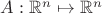 $A: \mathbb R^n \mapsto \mathbb R^n$