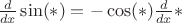 $\frac{d}{dx}\sin(\ast) =-\cos(\ast)\frac{d}{dx}\ast$