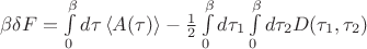 $\beta \delta F = \int\limits_{0}^{\beta} d  \tau \left\langle A(\tau) \right\rangle - \frac{1}{2} \int\limits_{0}^{\beta} d \tau_1  \int\limits_{0}^{\beta} d \tau_2 D(\tau_1,\tau_2) $