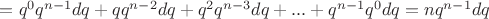 $=q^0q^{n-1}dq+qq^{n-2}dq+q^2q^{n-3}dq+...+q^{n-1}q^0dq=nq^{n-1}dq$