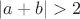 $\lvert a+b\rvert>2$
