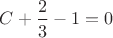 $C+\dfrac{2}{3}-1=0$