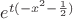 $e^{t(-x^2 - \frac{1}{2})}$