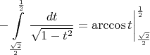 $$-\int\limits_{\frac{\sqrt{2}}2}^\frac 12\left.\frac{dt}{\sqrt{1-t^2}}=\arccos t\right|_{\frac{\sqrt{2}}2}^{\frac 12}$$