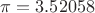 $\pi = 3.52058$