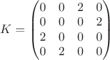 $K = \begin{pmatrix}
0 & 0 & 2 & 0\\
0 & 0 & 0 & 2\\
2 & 0 & 0 & 0\\
0 & 2 & 0 & 0
\end{pmatrix}$