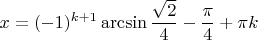 $x = (-1)^{k+1} \arcsin \dfrac{\sqrt2}{4} - \dfrac{\pi}{4} + \pi k$