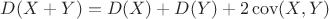 $D(X + Y)= D(X) + D(Y) + 2\operatorname{cov}(X, Y)$
