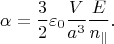 $$\alpha=\dfrac{3}{2}\varepsilon_0\dfrac{V}{a^3}\dfrac{E}{n_\parallel}.$$