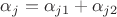 $\alpha _j = \alpha _{j1}+ \alpha _{j2}$
