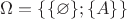 $\Omega=\{\{\varnothing\};\{A\}\}$