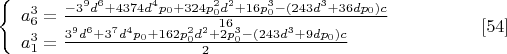 $$\left\{
\begin{array}{lcl}
a_6^3=\frac{-3^9d^6+4374d^4p_0+324p_0^2d^2+16p_0^3-(243d^3+36dp_0)c}{16} \\ a_1^3=\frac{3^9d^6+3^7d^4p_0+162p_0^2d^2+2p_0^3-(243d^3+9dp_0)c}{2} \\
\end{array}
\right. \eqno[54]$$