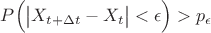 $P \Bigl( \bigl| X_{t + \Delta t} - X_t \bigr| < \epsilon \Bigr) > p_\epsilon$
