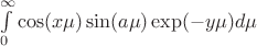 $\int\limits_{0}^{\infty} \cos(x\mu)\sin(a\mu)\exp(-y\mu) d\mu$
