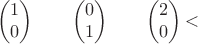 $$
\begin{pmatrix}
1\\
0 
\end{pmatrix}
\qquad
\begin{pmatrix}
0\\
1 
\end{pmatrix}
\qquad
\begin{pmatrix}
2\\
0 
\end{pmatrix}
​$$
