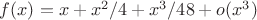 $f(x)=x+x^2/4+x^3/48+o(x^3)$