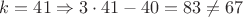 $k=41 \Rightarrow 3 \cdot 41 - 40 = 83 \neq 67$