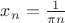 $x_n=\frac {1}{\pi n}$