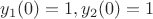 $y_1(0)=1, y_2(0)=1$