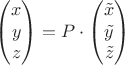 $$
\begin{pmatrix}
x  \\
y  \\
z  \\
\end{pmatrix}
=
P \cdot 
\begin{pmatrix}
\tilde{x}  \\
\tilde{y}   \\
\tilde{z}   \\
\end{pmatrix}
$$