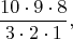 $$\dfrac{10 \cdot 9 \cdot 8}{3 \cdot 2 \cdot 1},$$