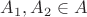 $A_1, A_2 \in A$