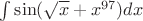 $\int \sin(\sqrt{x}+x^{97}) dx$