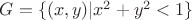 $G= \lbrace (x,y)|x^2+y^2<1\rbrace$