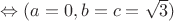 $\Leftrightarrow (a=0,b=c=\sqrt{3})$