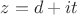 $z = d + it$