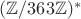 $(\mathbb{Z}/363\mathbb{Z})^*$