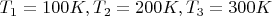 $T_1=100K, T_2=200K, T_3=300K$