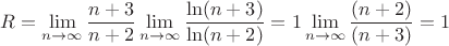 \[
R = \mathop {\lim }\limits_{n \to \infty } \frac{{n + 3}}
{{n + 2}}\mathop {\lim }\limits_{n \to \infty } \frac{{\ln (n + 3)}}
{{\ln (n + 2)}} = 1\mathop {\lim }\limits_{n \to \infty } \frac{{(n + 2)}}
{{(n + 3)}} = 1
\]