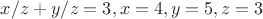 $x/z+y/z=3,x=4,y=5,z=3$