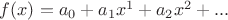 $f(x)=a_{0}+a_{1}x^1+a_{2}x^2+...$
