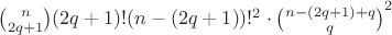 $\binom{n}{2q+1}(2q+1)!(n-(2q+1))!^2\cdot\binom{n-(2q+1)+q}{q}^2$ $\binom{n}{2q+1}(2q+1)!(n-(2q+1))!^2\cdot\binom{n-(2q+1)+q}{q}^2$