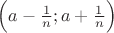 $\Big(a-\frac {1}{n}; a+\frac {1}{n}\Big)$ $\Big(a-\frac {1}{n}; a+\frac {1}{n}\Big)$