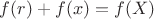$f(r)+f(x)=f(X)$