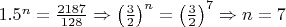$1.5^n = \frac{2187}{128} \Rightarrow \left ( \frac32\right )^n = \left (\frac32 \right )^7 \Rightarrow n = 7$