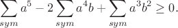 $$\sum_{sym} a^5 - 2 \sum_{sym} a^4 b + \sum_{sym} a^3 b^2 \geq 0.$$