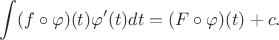 $$ \int (f \circ \varphi)(t)\varphi'(t) dt = (F \circ \varphi)(t) + c.$$