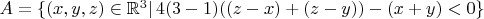 $A=\{(x,y,z)\in\mathbb R^3|\,4(3-1)((z-x)+(z-y))-(x+y)<0\}$