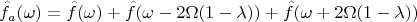 $$\hat{f}_a(\omega)=\hat{f}(\omega)+\hat{f}(\omega-2\Omega(1-\lambda))+\hat{f}(\omega+2\Omega(1-\lambda))$$