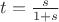 $t=\frac{s}{1+s}$