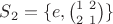 $S_2 =\{ e, \binom{1 \ 2}{2 \ 1}\}$